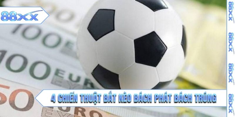 4 chiến thuật bắt kèo bách phát bách trúng