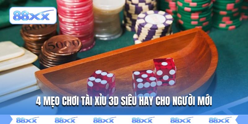 4 mẹo chơi tài xỉu 3D siêu hay cho người mới