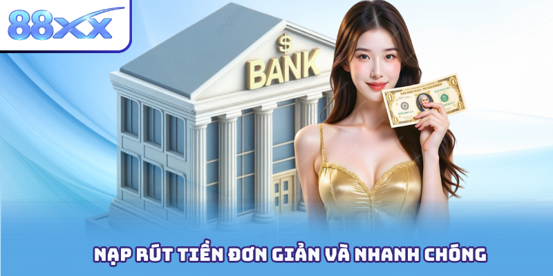 Nạp rút tiền đơn giản và nhanh chóng
